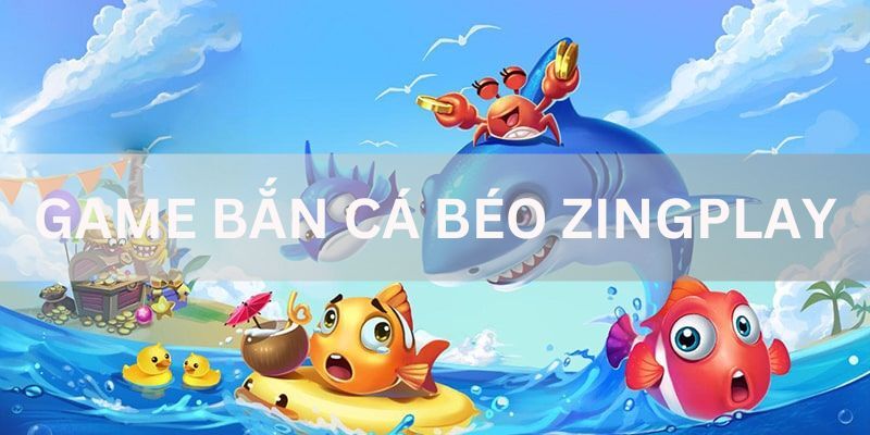 bắn cá béo Zingplay