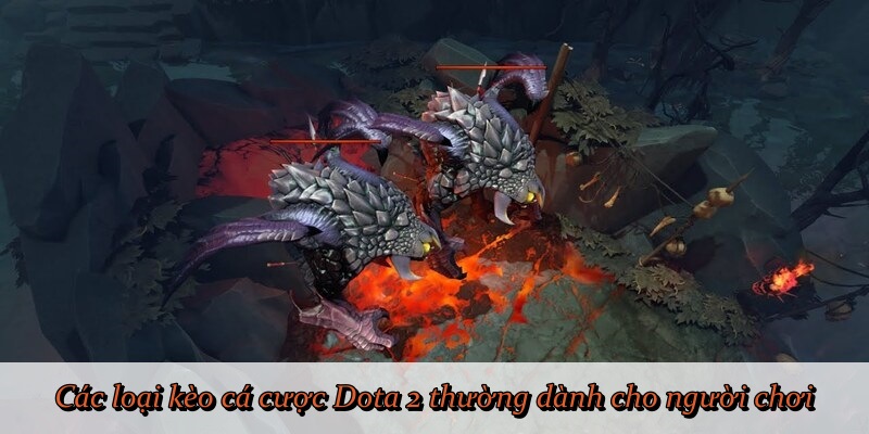 Các loại kèo cá cược Dota 2 thường dành cho người chơi