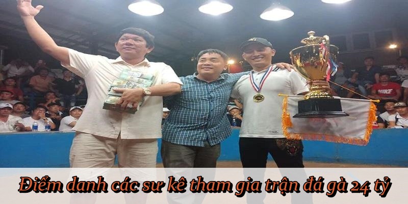 Điểm danh các sư kê tham gia trận đá gà 24 tỷ