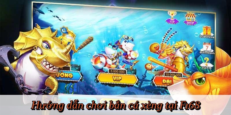 Hướng dẫn chơi bắn cá xèng tại F168