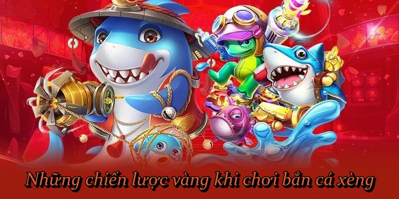 Những chiến lược vàng khi chơi bắn cá xèng