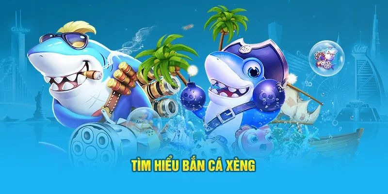 Tìm hiểu bắn cá xèng