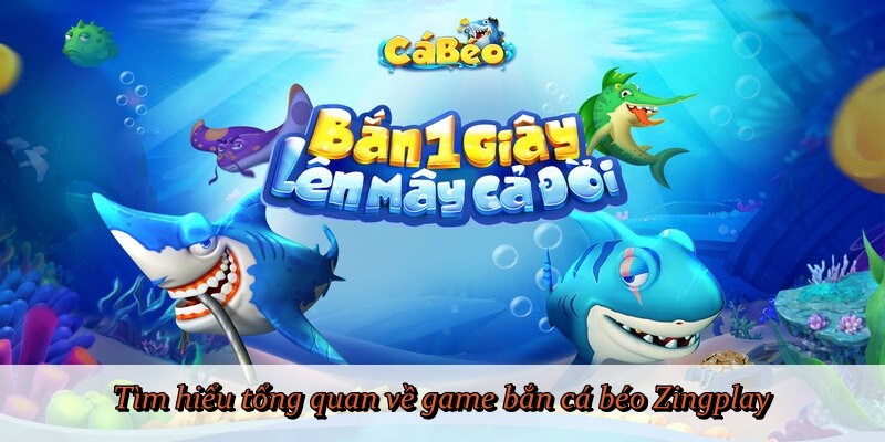 Tìm hiểu tổng quan về game bắn cá béo Zingplay