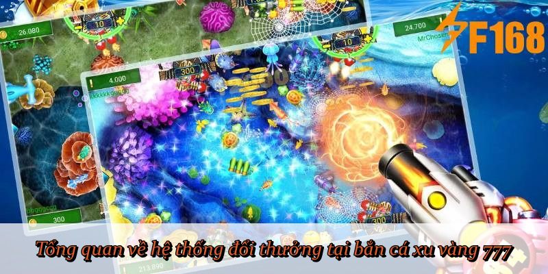 Tổng quan về hệ thống đổi thưởng tại bắn cá xu vàng 777